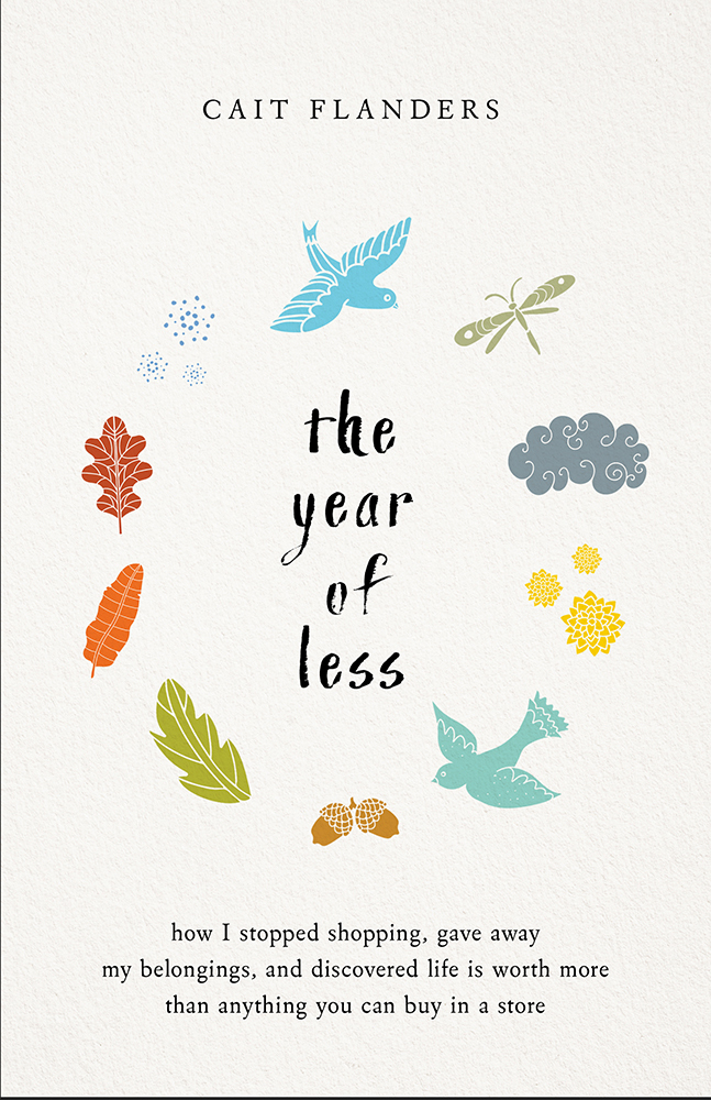 The Year of Less: How I Stopped Shopping, Gave Away My Belongings and Discovered Life Is Worth More Than Anything You Can Buy in a Store