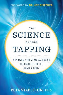 The Science behind Tapping: A Proven Stress Management Technique for the Mind and Body: A Proven Stress Management Technique for the Mind & Body