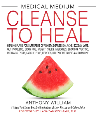 Medical Medium Cleanse to Heal: Healing Plans for Sufferers of Anxiety, Depression, Acne, Eczema, Lyme, Gut Problems, Brain Fog, Weight Issues, ... Fibroids, UTI, Endometriosis & Autoimmune