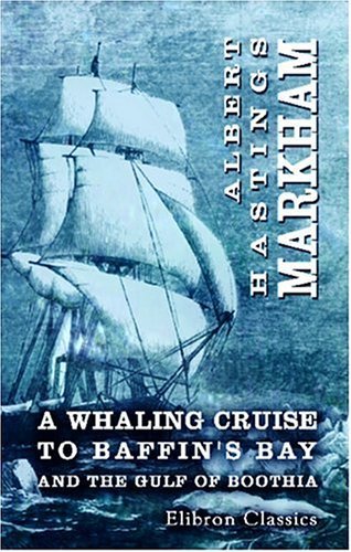 A Whaling Cruise to Baffin's Bay and the Gulf of Boothia: And an Account of the Rescue of the Crew of the 'Polaris'. With an Introduction by Real-Admiral Sherard Osborn