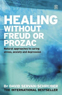 Healing Without Freud or Prozac: Natural approaches to curing stress, anxiety and depression
