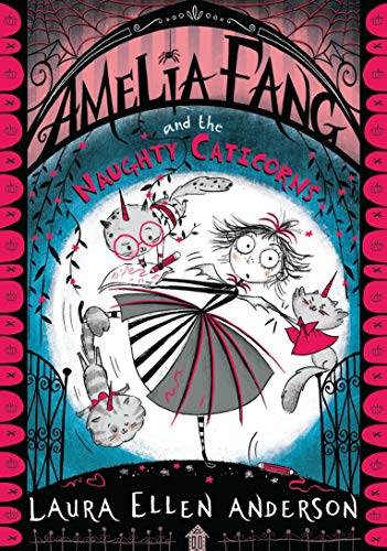 Amelia Fang and the Naughty Caticorns: The little vampire with the big heart! (The Amelia Fang Series)