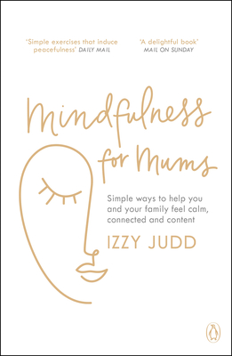 Mindfulness for Mums: Simple ways to help you and your family feel calm, connected and content