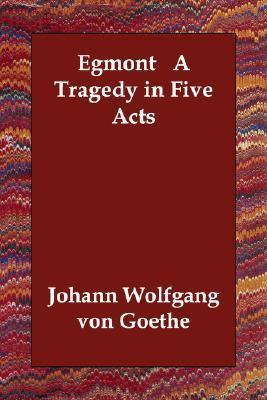 Egmont: A Tragedy in Five Acts