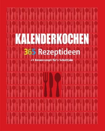 Kalenderkochen: 365 Rezeptideen für jeden Tag