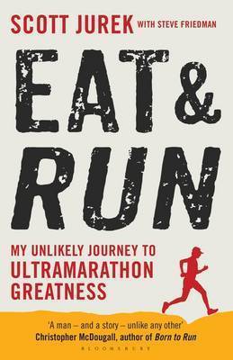 Eat and Run: My Unlikely Journey to Ultramarathon Greatness