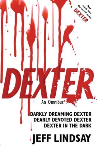 Dexter: An Omnibus: Darkly Dreaming Dexter, Dearly Devoted Dexter, Dexter in the Dark