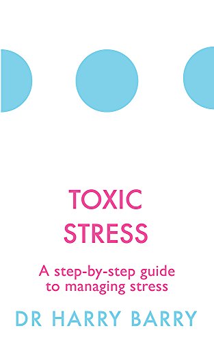 Toxic Stress: A step-by-step guide to managing stress (The Flag Series, Band 5)