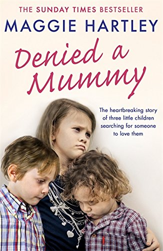 Denied a Mummy: The heartbreaking story of three little children searching for someone to love them. (A Maggie Hartley Foster Carer Story)