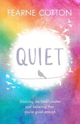 Quiet: Silencing the brain chatter and believing that you're good enough: Learning to Silence the Brain Chatter and Believing That You're Good Enough