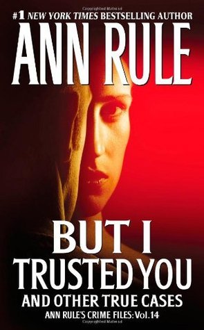 But I Trusted You: Ann Rule's Crime Files #14 (Volume 14)