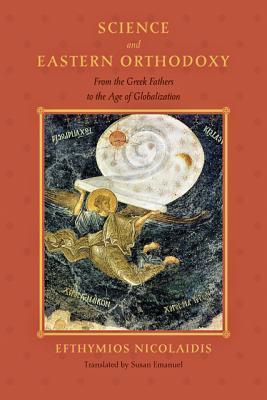 Science and Eastern Orthodoxy: From the Greek Fathers to the Age of Globalization (Medicine, Science, and Religion in Historical Context)