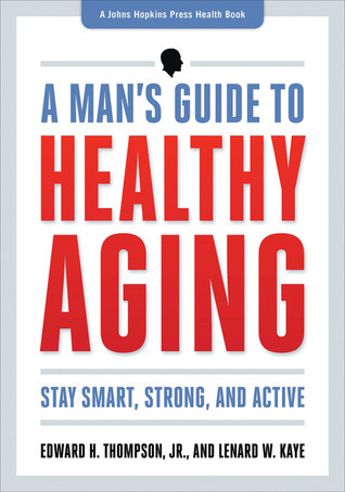 Thompson, E: Man's Guide to Healthy Aging: Stay Smart, Strong & Active (Johns Hopkins Press Health Book)