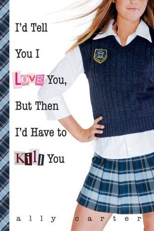 I'd Tell You I Love You, But Then I'd Have to Kill You (Gallagher Girls, 1)