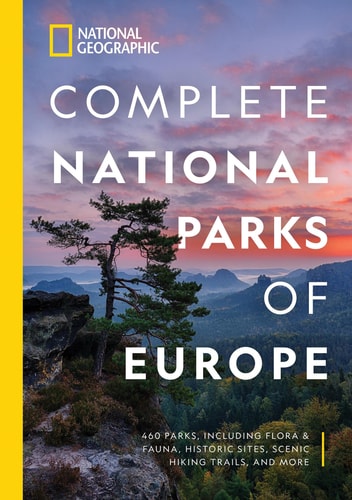 National Geographic Complete National Parks of Europe: 460 Parks, Including Flora and Fauna, Historic Sites, Scenic Hiking Trails, and More (National Georgaphic)