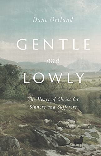 Gentle and Lowly: The Heart of Christ for Sinners and Sufferers