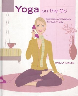 Yoga on the Go Exercises and Wisdom for Every Day