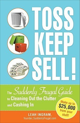 Toss Keep Sell: The Suddenly Frugal Guide to Cleaning Out the Clutter and Cashing in