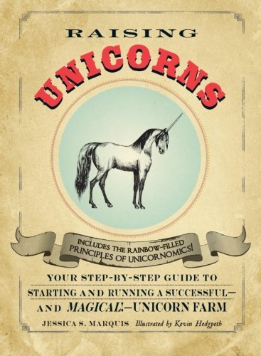Raising Unicorns: Your Step-by-Step Guide to Starting and Running a Successful - and Magical! - Unicorn Farm