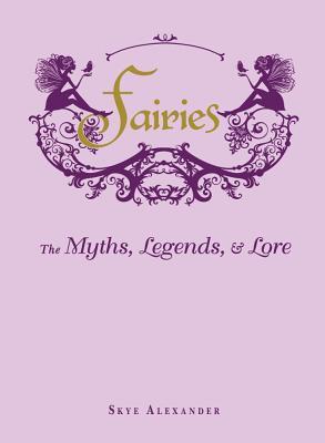 Fairies: The Myths, Legends, & Lore