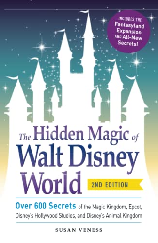 The Hidden Magic of Walt Disney World: Over 600 Secrets of the Magic Kingdom, Epcot, Disney's Hollywood Studios, and Disney's Animal Kingdom