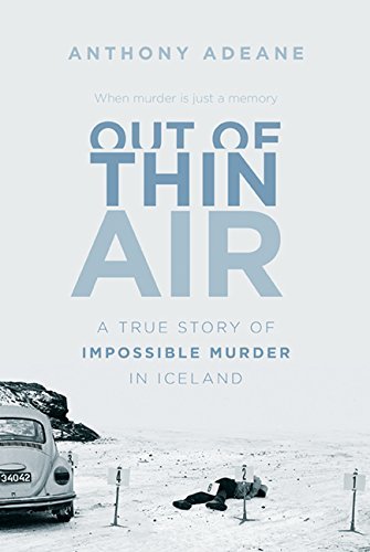 Out of Thin Air: A True Story of Impossible Murder in Iceland