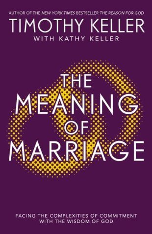 The Meaning of Marriage: Facing the Complexities of Marriage with the Wisdom of God