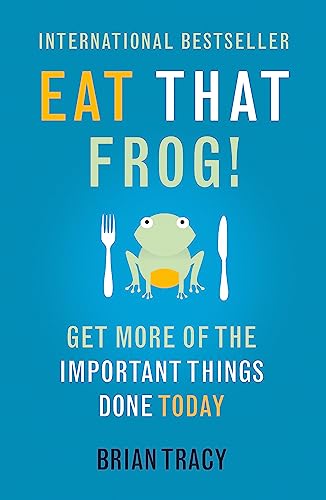 Eat That Frog!: Get More of the Important Things Done Today. 21 Great Ways to Stop Procrastinating and Get More Done in Less Time