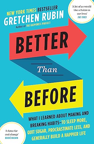 Better Than Before: How to Make and Break Habits - and Build a Happier Life from the no.1 New York Times Bestselling Queen of Self-Help