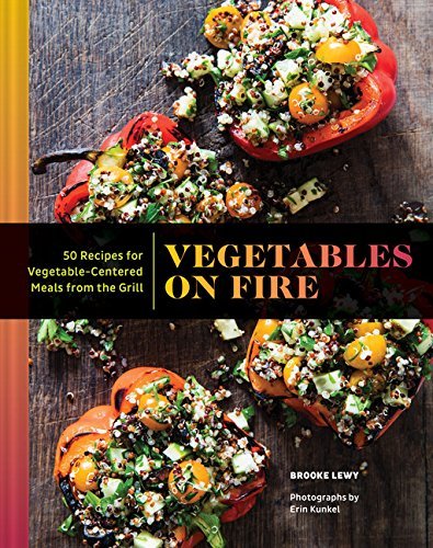 Vegetables on Fire: 50 Vegetable-Centered Meals from the Grill (Vegetable Cookbook, Grilling Cookbook)