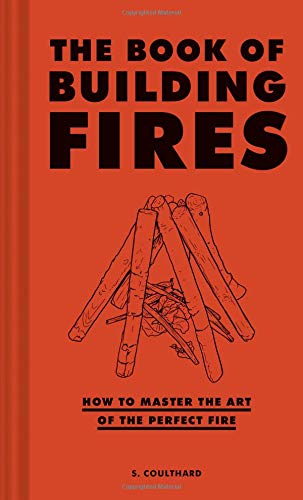 The Book of Building Fires: How to Master the Art of the Perfect Fire (Survival Books for Adults, Camping Books, Survival Guide Book)