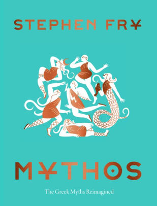 Mythos: The Greek Myths Reimagined (Stephen Fry's Greek Myths, 1)