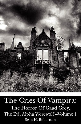 The Cries Of Vampira: The Horror Of Gaad Grey, The Evil Alpha Werewolf -Volume 1