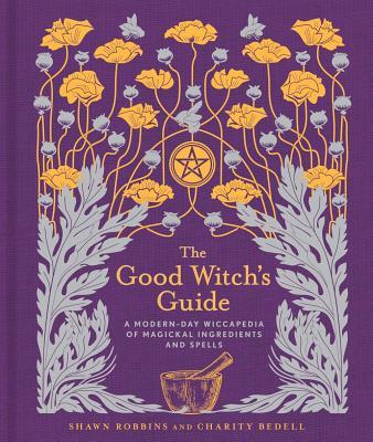 The Good Witch's Guide: A Modern-Day Wiccapedia of Magickal Ingredients and Spells (Modern-Day Witch)