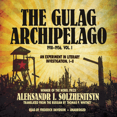 The Gulag Archipelago, Volume 1: 1918-1956: An Experiment in Literary Investigation, I-II
