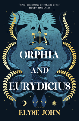 Orphia and Eurydicius: A beautiful compelling story of love and creativity to inspire readers of Jennifer Saint, Madeline Miller and Natalie Haynes