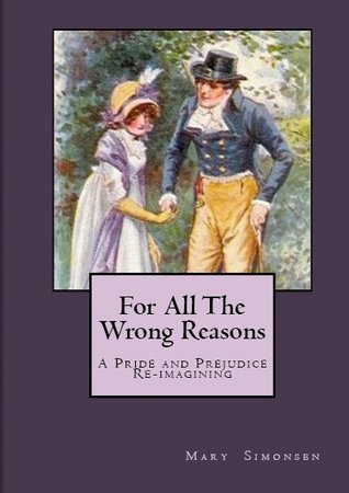 For All The Wrong Reasons: A Pride and Prejudice Re-imagining