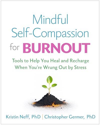 Mindful Self-compassion for Burnout: Tools to Help You Heal and Recharge When You're Wrung Out by Stress