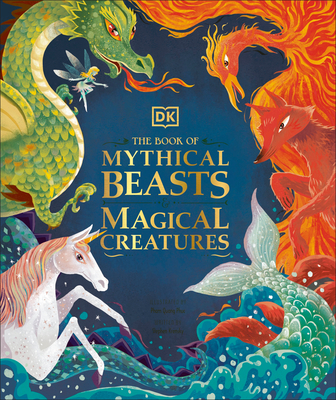 The Book of Mythical Beasts and Magical Creatures: Meet Your Favourite Monsters, Fairies, Heroes, and Tricksters from All Around the World