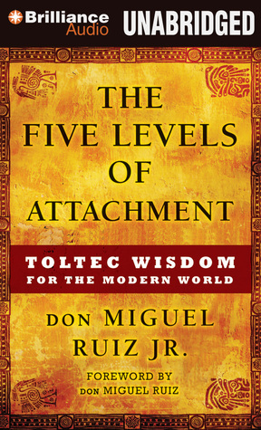 The Five Levels of Attachment: Toltec Wisdom for the Modern World: Toltec Wisdom for the Modern World, Library Edition