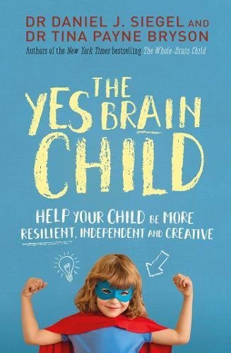 The Yes Brain Child: Help Your Child be More Resilient, Independent and Creative