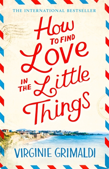 How to Find Love in the Little Things: the uplifting novel that will make you grab life with both hands