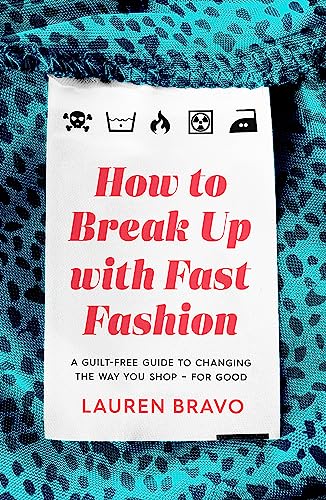 How To Break Up With Fast Fashion: A guilt-free guide to changing the way you shop – for good