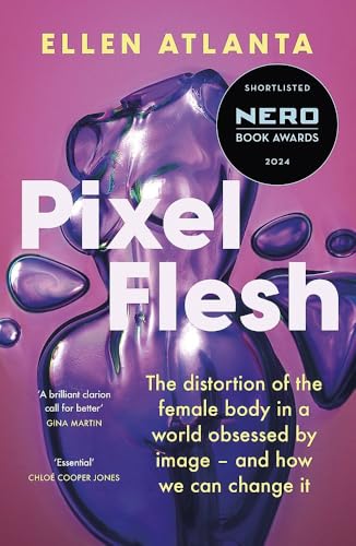 Pixel Flesh: The distortion of the female body in a world obsessed by image – and how we can change it
