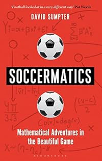 Soccermatics: Mathematical Adventures in the Beautiful Game (Bloomsbury Sigma)
