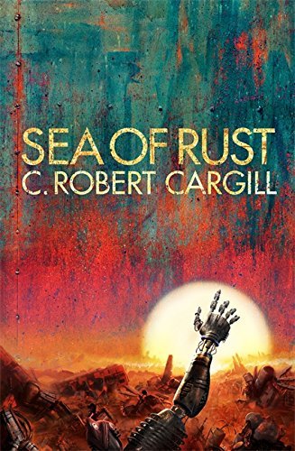 Sea of Rust: C. Robert Cargill