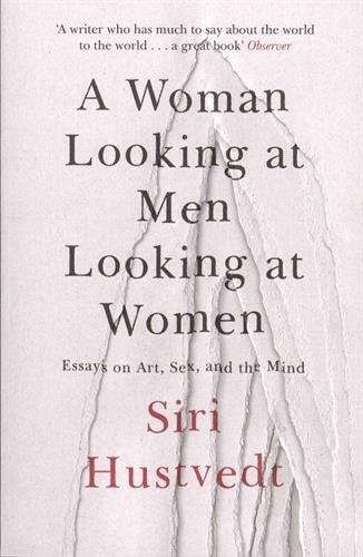 A Woman Looking at Men Looking at Women: Essays on Art, Sex, and the Mind