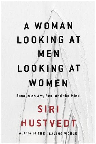 A Woman Looking at Men Looking at Women: Essays on Art, Sex, and the Mind