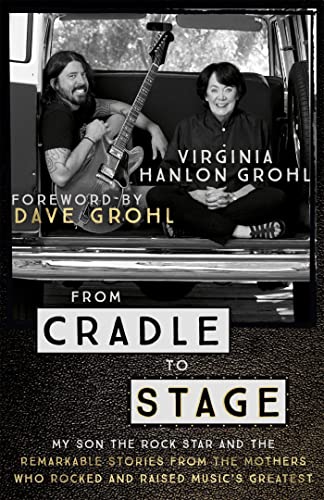 From Cradle to Stage: My Son The Rock Star And The Remarkable Stories from the Mothers Who Rocked and Raised Music's Greatest