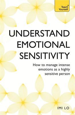 Emotional Sensitivity and Intensity: How to manage intense emotions as a highly sensitive person - learn more about yourself with this life-changing self help book (Teach Yourself)